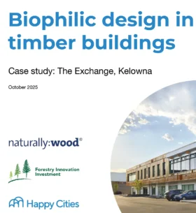 Cover of the report Biophilic Design in Timber Buildings: Case Study: The Exchange, Kelowna, published in October 2025, featuring a photo of The Exchange mass timber building and logos for naturally:wood, Forestry Innovation Investment and Happy Cities.